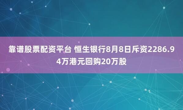 靠谱股票配资平台 恒生银行8月8日斥资2286.94万港元回购20万股